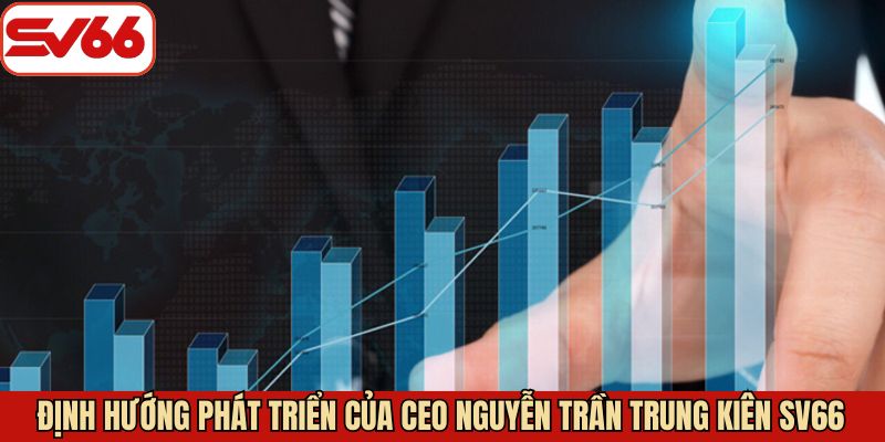 Định hướng của CEO Trung Kiên với sàn cược
