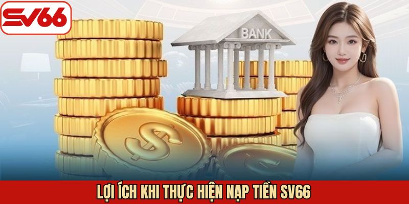 Các lợi ích có được thực hiện giao dịch nạp