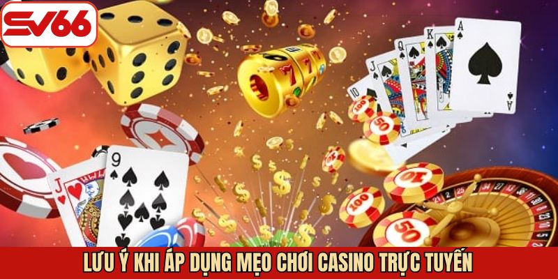 Những điều cần chú ý khi áp dụng các mẹo chơi casino