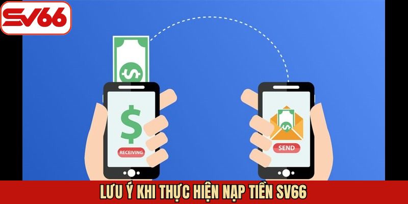 Những nội dung cần chú ý khi tiến hành nạp tiền