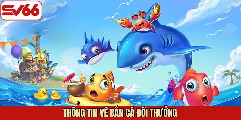 Tổng quan sơ lược về bắn cá đổi thưởng tại SV66