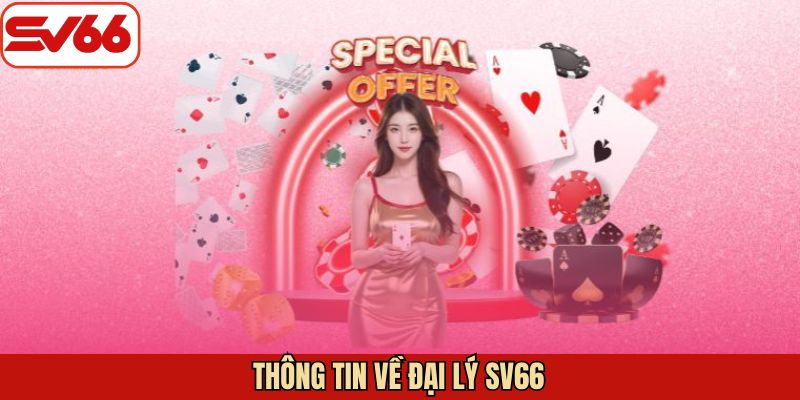 Sơ lược đôi nét chương trình đại lý SV66
