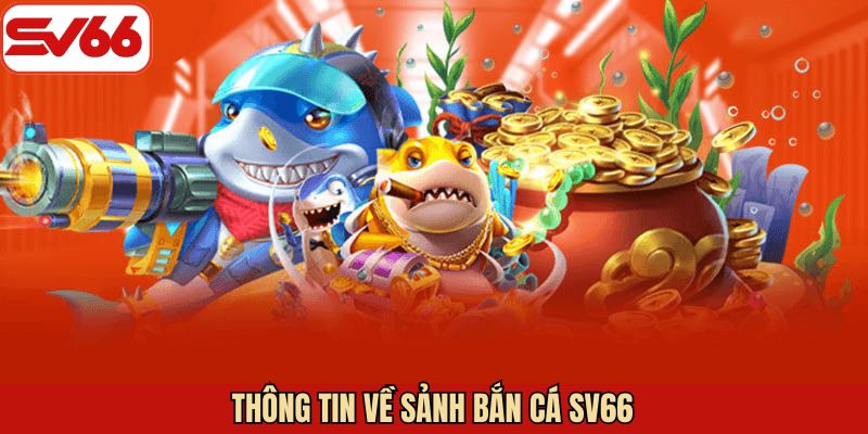Khái quát vài nét về bắn cá SV66