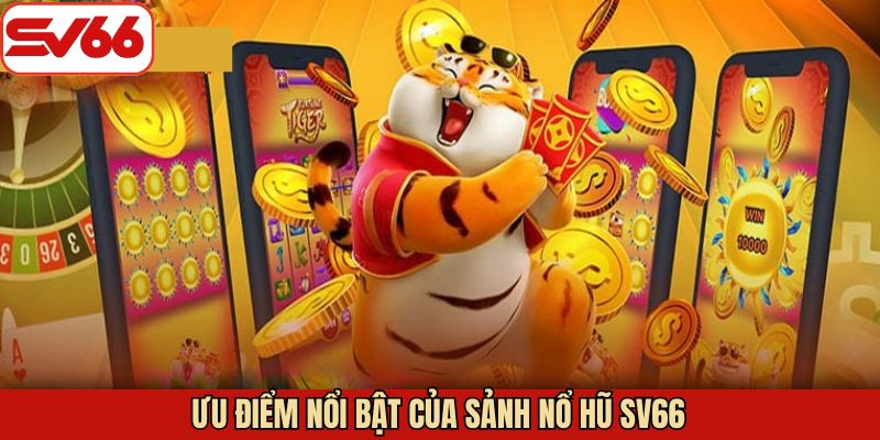 Điểm mạnh được khai thác từ sảnh nổ hũ SV66