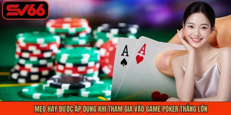 Mẹo hay được áp dụng khi tham gia vào game Poker thắng lớn