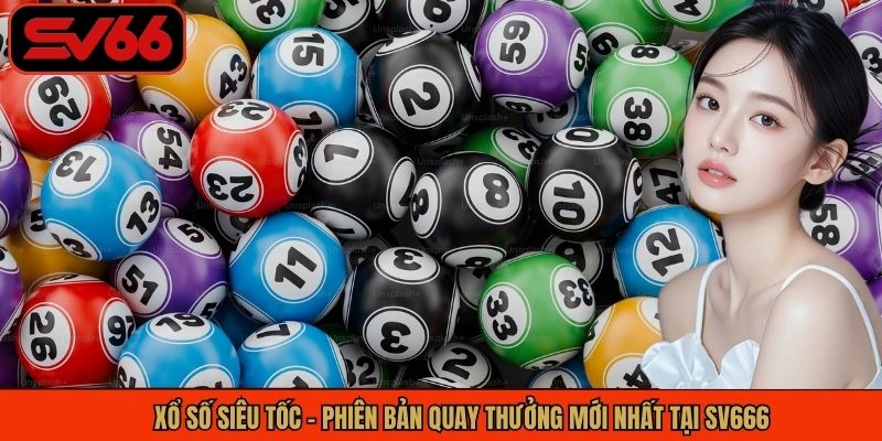 Xổ Số Siêu Tốc - Phiên Bản Quay Thưởng Mới Nhất Tại SV666
